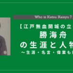 【江戸無血開城の立役者】勝海舟とはどんな人？生涯・名言・偉業も解説