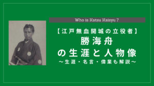 江戸無血開城の立役者】勝海舟とはどんな人？生涯・名言・偉業も解説