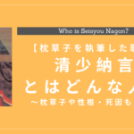 清少納言の生涯と人物像まとめ！枕草子や性格・死因も解説