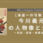 今川義元の人物像と人生年表まとめ！死因・家紋・偉業も解説