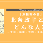 北条政子とはどんな人？生涯・功績・名言・死因・子孫を解説