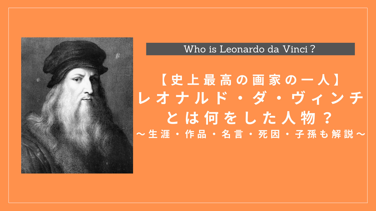 レオナルド・ダ・ヴィンチとは何をした人物？生涯・作品・名言・死因・子孫も解説